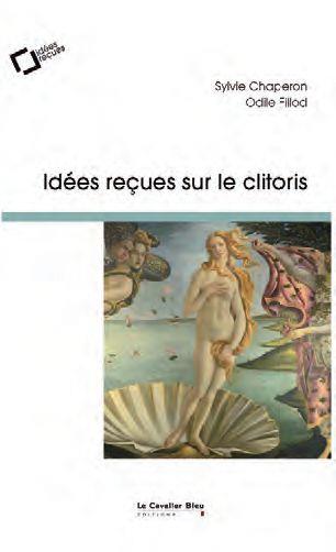 IDEES RECUES SUR LE CLITORIS - HISTOIRE ET ANATOMIE POLITIQUE D'UN ORGANE MECONNU