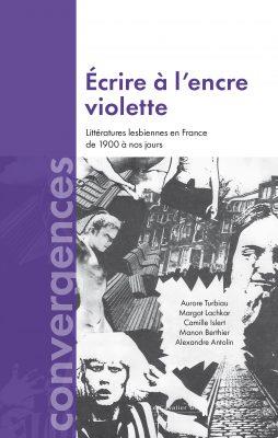 ECRIRE A L'ENCRE VIOLETTE - LITTERATURES LESBIENNES EN FRANCE DE 1900 A NOS JOURS