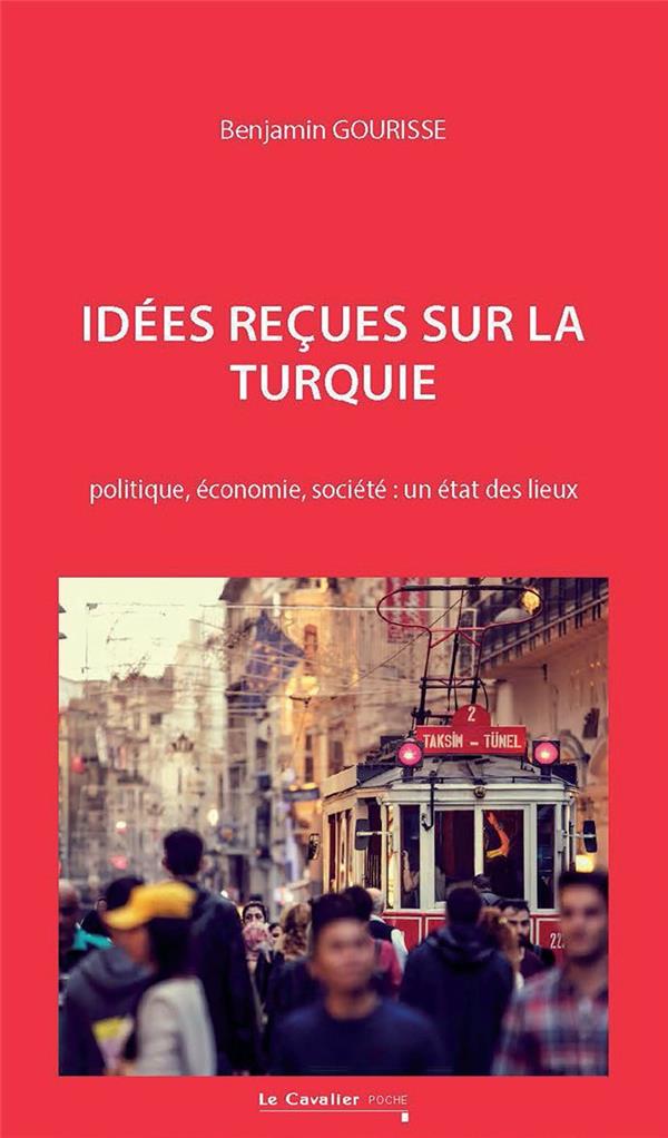 IDEES RECUES SUR LA TURQUIE - POLITIQUE, ECONOMIE, SOCIETE : UN ETAT DES LIEUX