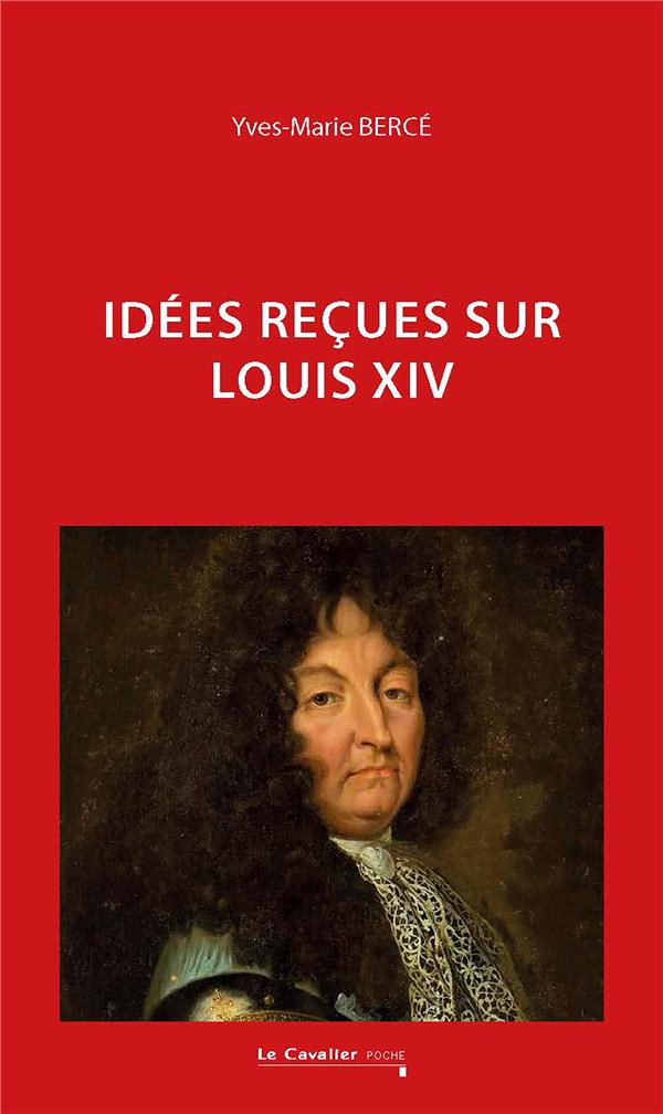 IDEES RECUES SUR LOUIS XIV