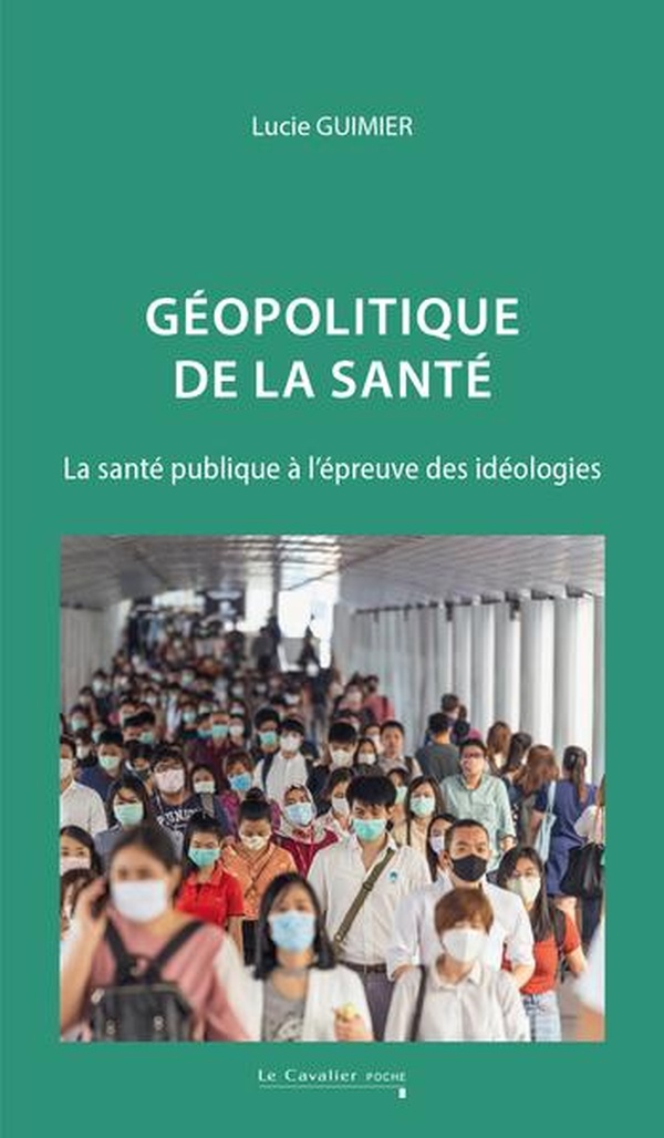 GEOPOLITIQUE DE LA SANTE - LA SANTE PUBLIQUE A L'EPREUVE DES IDEOLOGIES - NOUVELLE EDITION
