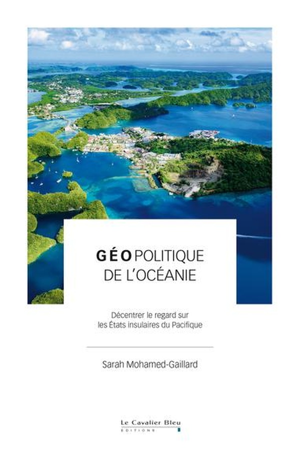 GEOPOLITIQUE DE L'OCEANIE - DECENTRER LE REGARD SUR LES ETATS INSULAIRES DU PACIFIQUE
