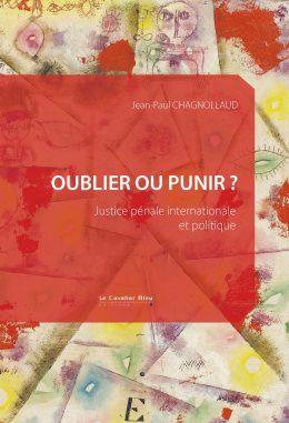 OUBLIER OU PUNIR ? - JUSTICE PENALE INTERNATIONALE ET POLITIQUE