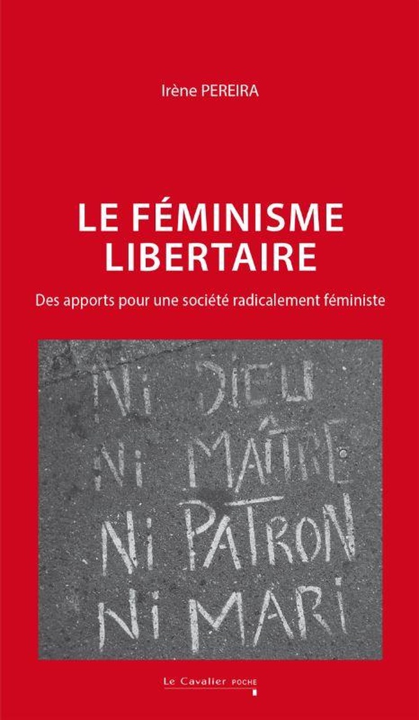 LE FEMINISME LIBERTAIRE - DES APPORTS POUR UNE SOCIETE RADICALEMENT FEMINISTE - 2E EDITION