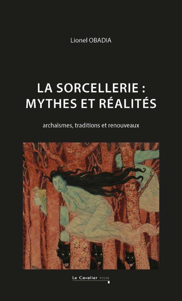 LA SORCELLERIE : MYTHES ET REALITES - ARCHAISMES, TRADITIONS ET RENOUVEAUX - NOUVELLE EDITION