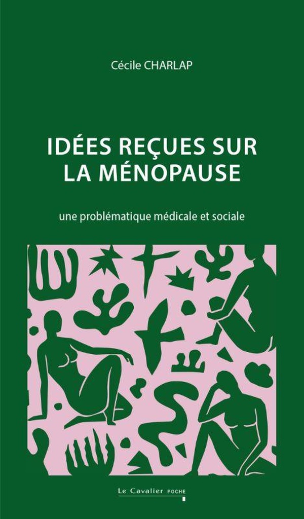 IDEES RECUES SUR LA MENOPAUSE - UNE PROBLEMATIQUE MEDICALE ET SOCIALE - NOUVELLE EDITION