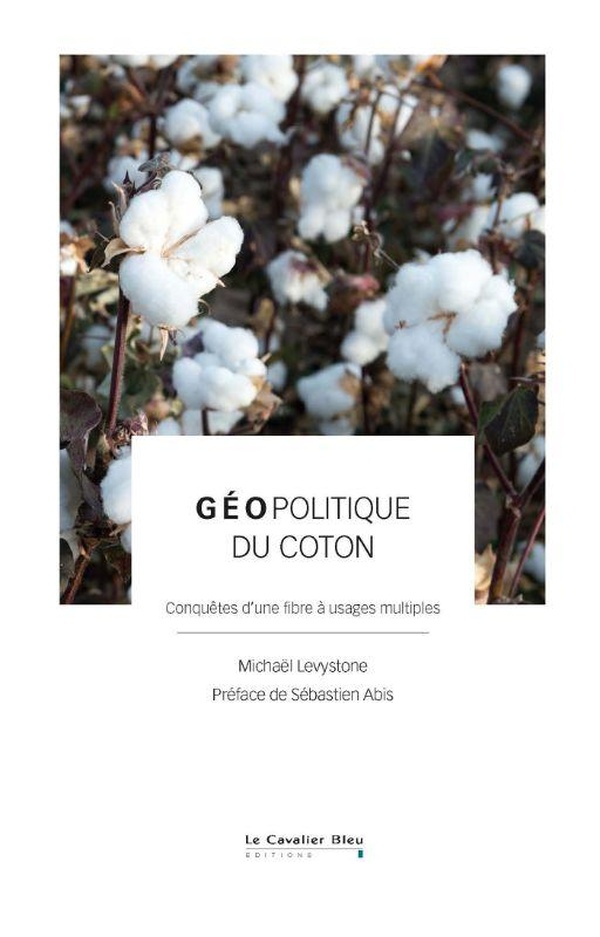 GEOPOLITIQUE DU COTON - CONQUETES D'UNE FIBRE A USAGES MULTIPLES