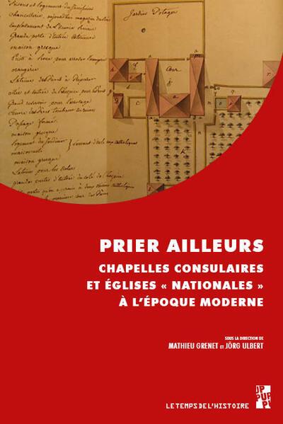 PRIER AILLEURS - CHAPELLES CONSULAIRES ET EGLISES NATIONALES A LEPOQUE MODERNE
