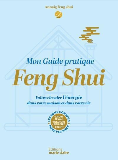 MON GUIDE PRATIQUE FENG SHUI - FAITES CIRCULER L'ENERGIE DANS VOTRE MAISON ET DANS VOTRE VIE