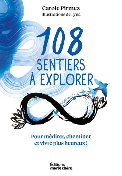 108 SENTIERS A EXPLORER - POUR MEDITER, CHEMINER ET VIVRE PLUS HEUREUX !