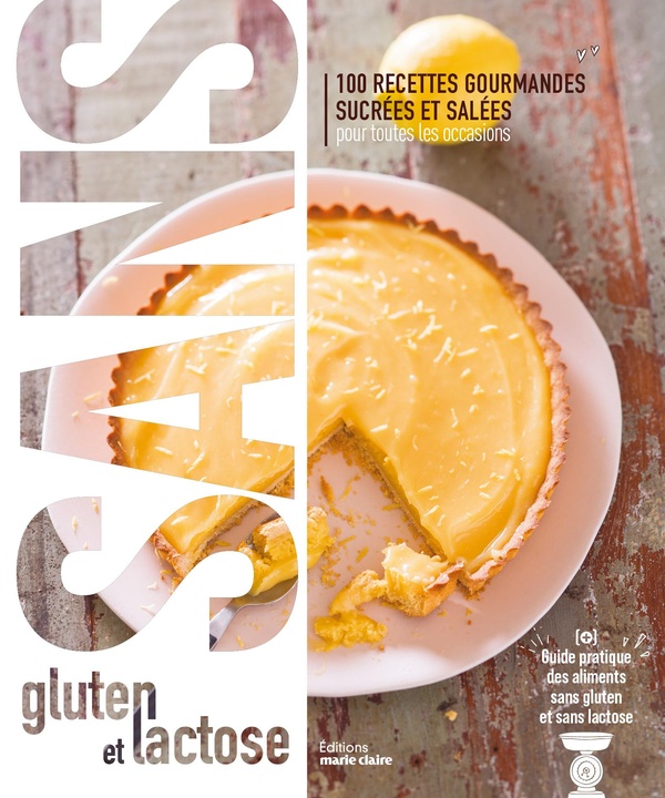 SANS GLUTEN ET SANS LACTOSE - 100 RECETTES GOURMANDES SUCREES ET SALEES POUR TOUTES LES OCCASIONS