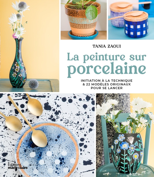 LA PEINTURE SUR PORCELAINE - INITIATION A LA TECHNIQUE & 22 MODELES ORIGINAUX POUR SE LANCER