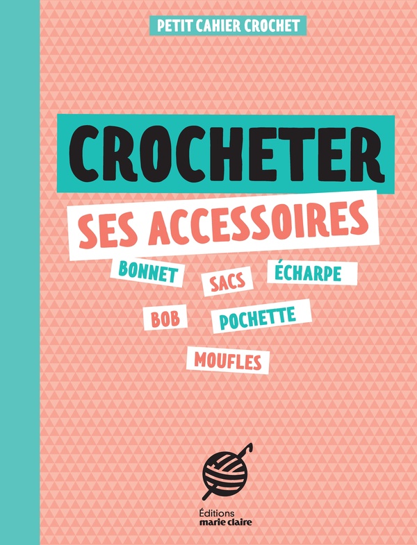 CROCHETER SES ACCESSOIRES - UN PETIT CAHIER POUR REALISER SES ACCESSOIRES AU CROCHET