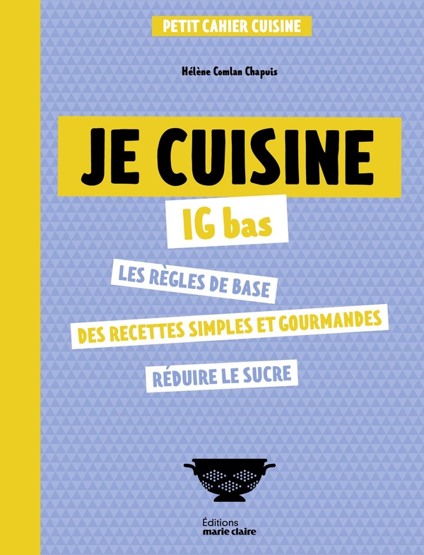 JE CUISINE IG BAS - DE BONS PLATS TOUT EN MAITRISANT SA GLYCEMIE.
