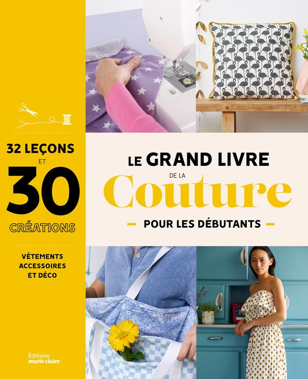 LE GRAND LIVRE DE LA COUTURE POUR LES DEBUTANTS - 30 PROJETS A REALISER POUR SE LANCER : VETEMENTS,