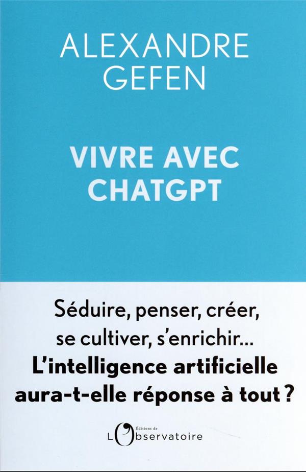 VIVRE AVEC CHATGPT - SEDUIRE, PENSER, CREER, SE CULTIVER, S'ENRICHIR... L'INTELLIGENCE ARTIFICIELLE