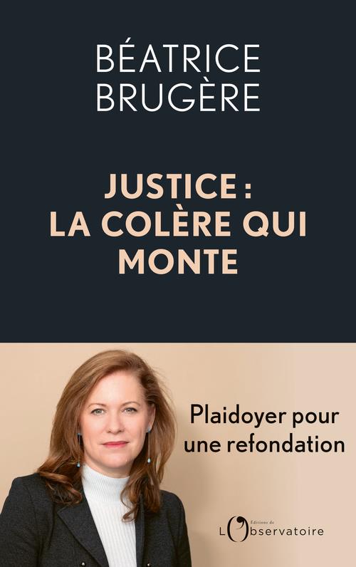JUSTICE : LA COLERE QUI MONTE - PLAIDOYER POUR UNE REFONDATION COMPLETE