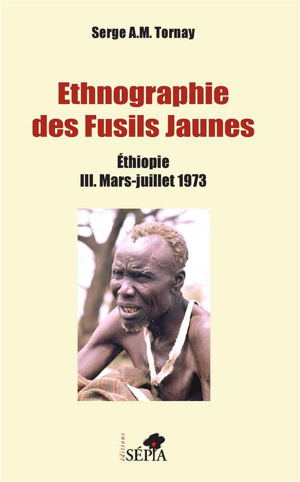 ETHNOGRAPHIE DES FUSILS JAUNES TOME III - ETHIOPIE III. MARS-JUILLET 1973