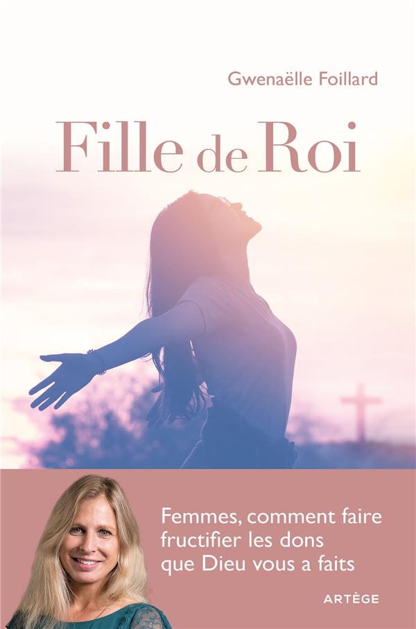 FILLES DE ROI - FEMMES, COMMENT FAIRE FRUCTIFIER LES DONS QUE DIEU VOUS A FAITS