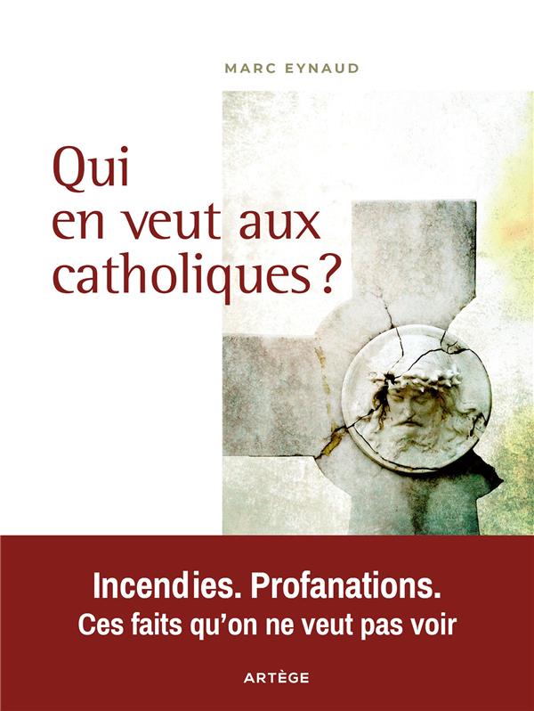 QUI EN VEUT AUX CATHOLIQUES ? - INCENDIES. PROFANATIONS. CES FAITS QU'ON NE VEUT PAS VOIR