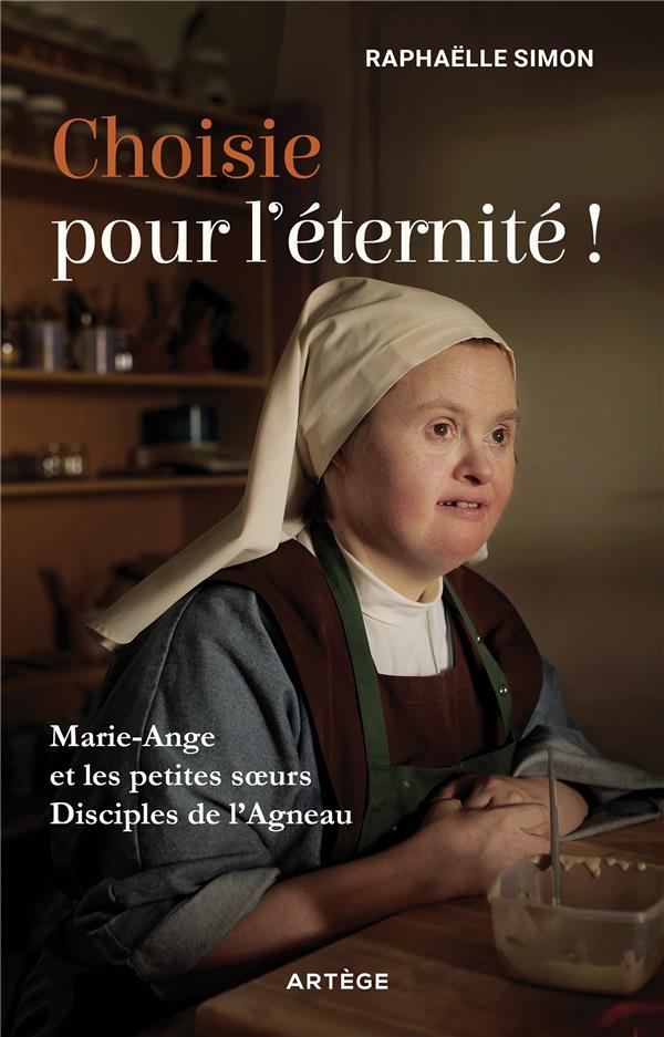 CHOISIE POUR L'ETERNITE ! - MARIE-ANGE ET LES PETITES SOEURS DISCIPLES DE L'AGNEAU