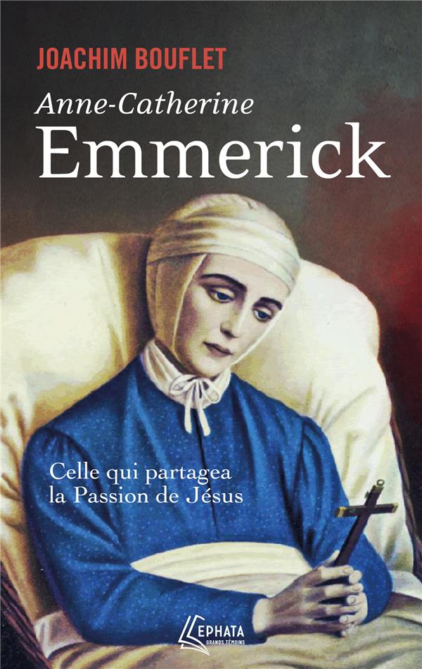 ANNE-CATHERINE EMMERICK - CELLE QUI PARTAGEA LA PASSION DE JESUS