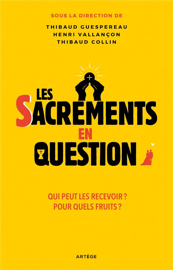 LES SACREMENTS EN QUESTION - QUI PEUT LES RECEVOIR ? POUR QUELS FRUITS ?