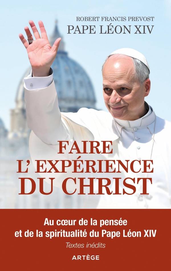 FAIRE L'EXPERIENCE DU CHRIST - AU COEUR DE LA PENSEE ET DE LA SPIRITUALITE DU PAPE LEON XIV