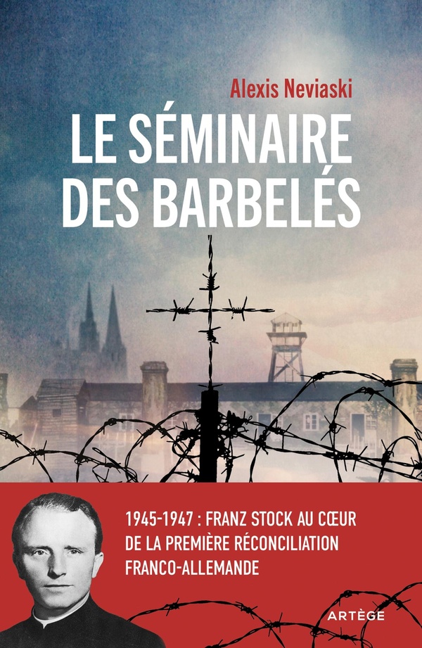 LE SEMINAIRE DES BARBELES - 1945-1947 : FRANZ STOCK AU COEUR DE LA PREMIERE RECONCILIATION FRANCO-AL