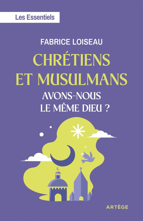 CHRETIENS ET MUSULMANS, AVONS-NOUS LE MEME DIEU ? - LES ESSENTIELS
