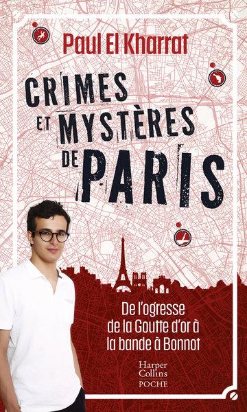 CRIMES ET MYSTERES DE PARIS - DE L'OGRESSE DE LA GOUTTE-D'OR A LA BANDE A BONNOT