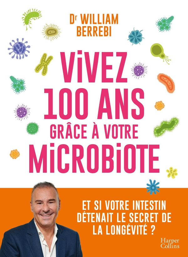 VIVEZ 100 ANS GRACE A VOTRE MICROBIOTE - ET SI VOTRE INTESTIN DETENAIT LE SECRET DE LA LONGEVITE ?