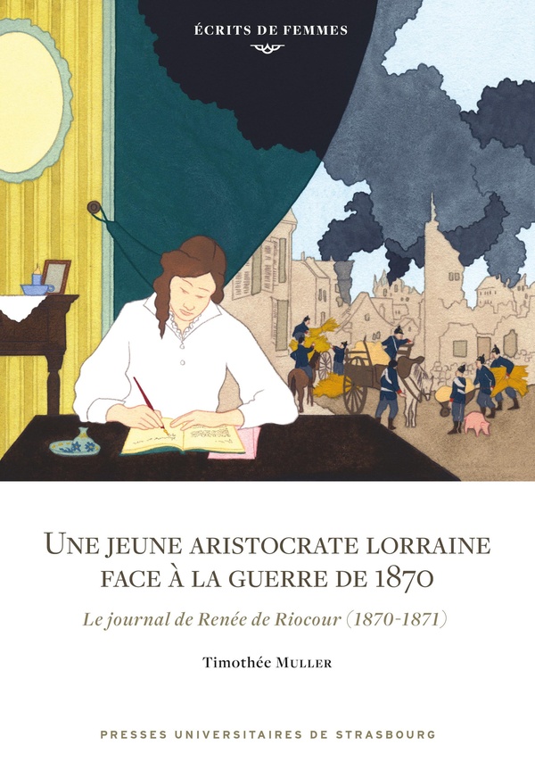 UNE JEUNE ARISTOCRATE LORRAINE FACE A LA GUERRE DE 1870 - LE JOURNAL DE RENEE DE RIOCOUR (1870-1871)
