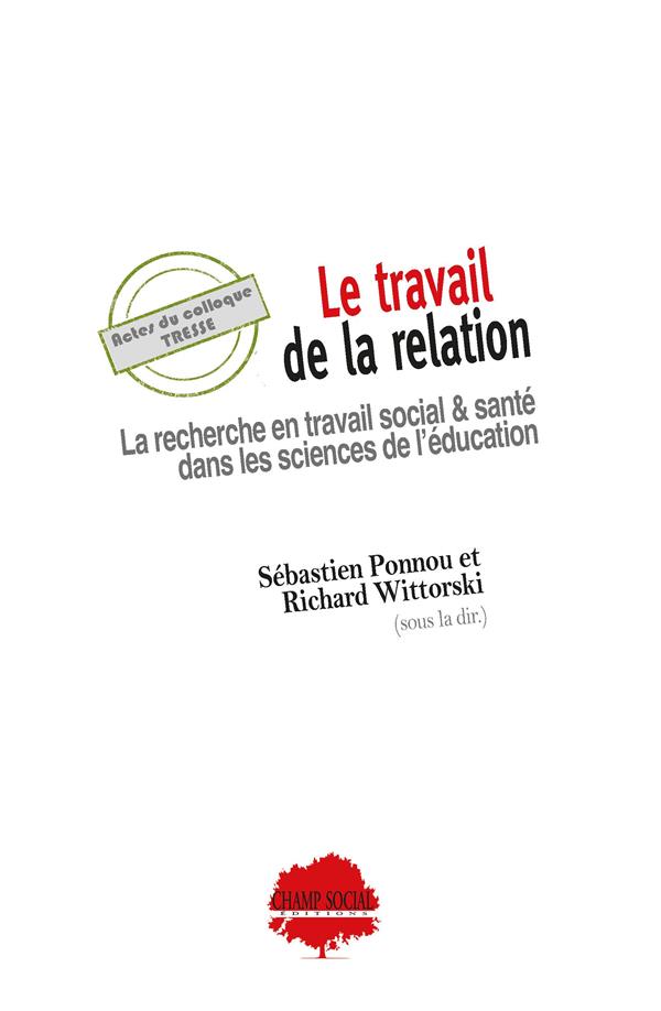 LE TRAVAIL DE LA RELATION - LA RECHERCHE EN TRAVAIL SOCIAL & SANTE DANS LES SCIENCES DE L'EDUCATION