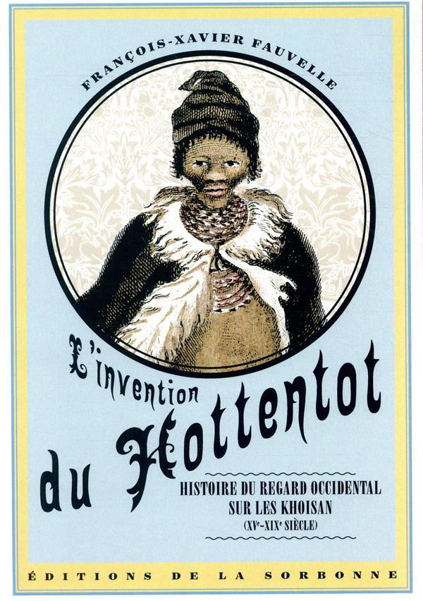 L'INVENTION DU HOTTENTOT - HISTOIRE DU REGARD OCCIDENTAL SUR LES KHOISAN  XVE XIXE SIECLE