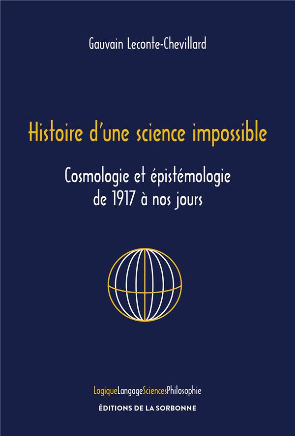 HISTOIRE D'UNE SCIENCE IMPOSSIBLE - COSMOLOGIE ET EPISTEMOLOGIE DE 1917 A NOS JOURS