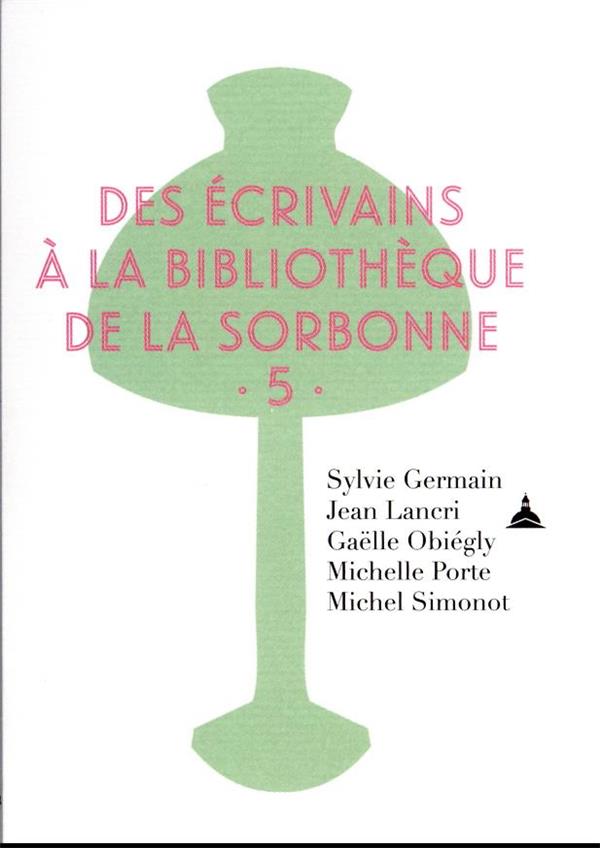 DES ECRIVAINS A LA BIBLIOTHEQUE DE LA SORBONNE - VOLUME 5