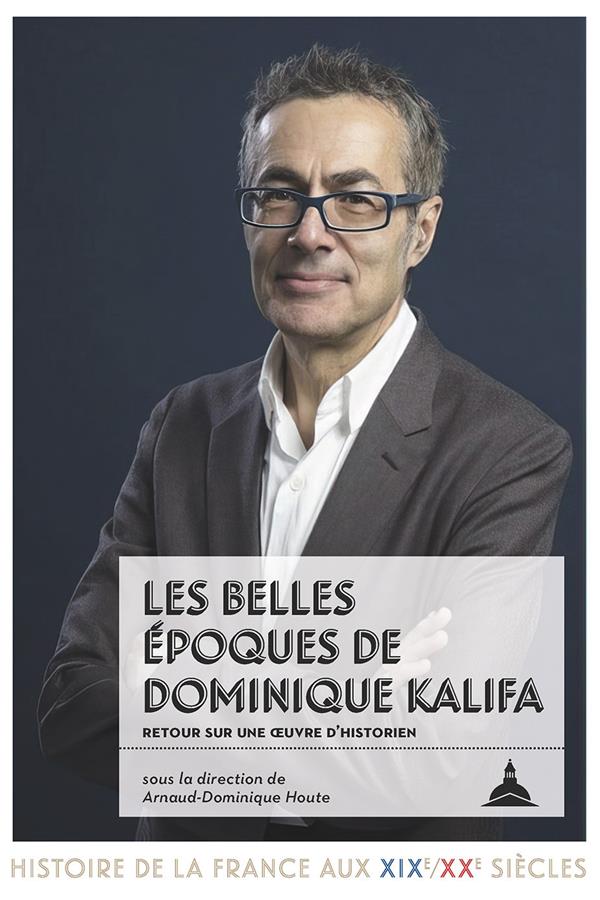 LES BELLES EPOQUES DE DOMINIQUE KALIFA - RETOUR SUR UNE OEUVRE D'HISTORIEN