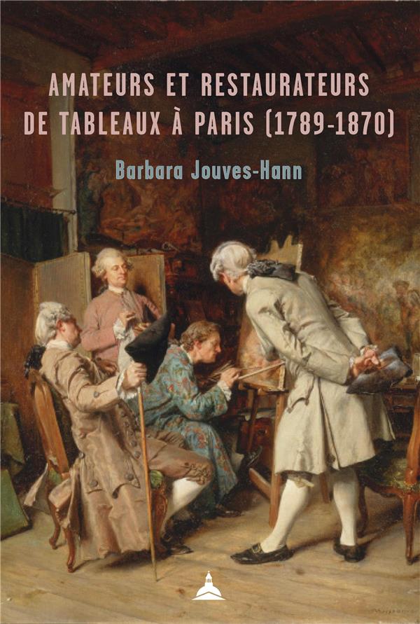 AMATEURS ET RESTAURATEURS DE TABLEAUX A PARIS (1789-1870)