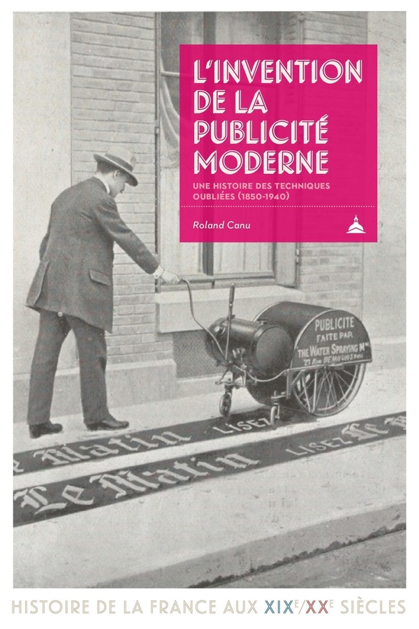 L'INVENTION DE LA PUBLICITE MODERNE - UNE HISTOIRE DES TECHNIQUES OUBLIEES (1850-1940)