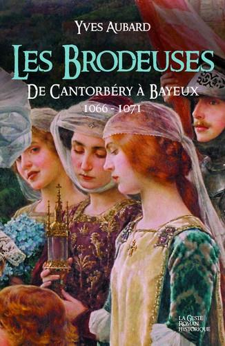 LES BRODEUSES, DE CANTORBERY A BAYEUX 1066-1071 - LA SAGA DES LIMOUSINS - TOME 13