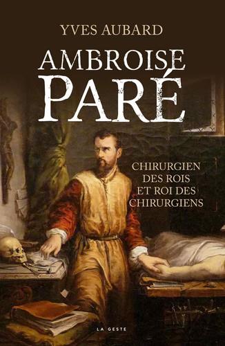 ROMANS HISTORIQUES - AMBROISE PARE CHIRURGIEN DES ROIS ET ROI DES CHIRURGIENS