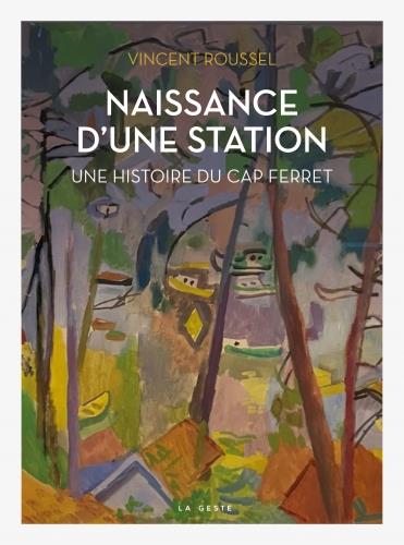 NAISSANCE D'UNE STATION - UNE HISTOIRE DU CAP FERRET (EDITION PRESTIGE)