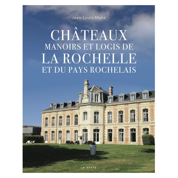 CHATEAUX MANOIRS ET LOGIS DE LA ROCHELLE ET SA REGION (GESTE)