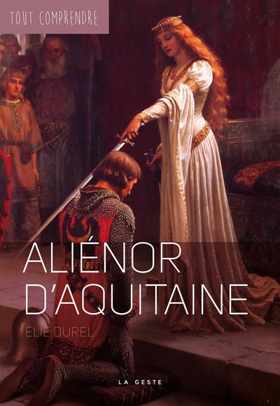 ALIENOR D'AQUITAINE (GESTE) (COLL. TOUT COMPRENDRE) REEDITION