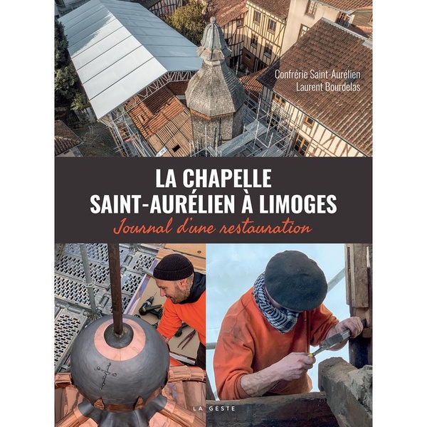 CHAPELLE SAINT-AURELIEN DE LIMOGES - JOURNAL D'UNE RESTAURATION (COLL. VILLES E