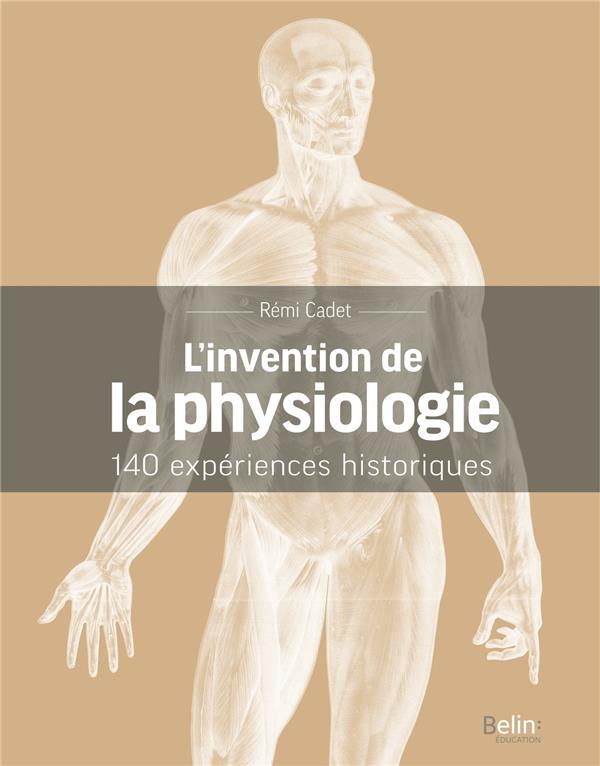 L'INVENTION DE LA PHYSIOLOGIE - 140 EXPERIENCES HISTORIQUES