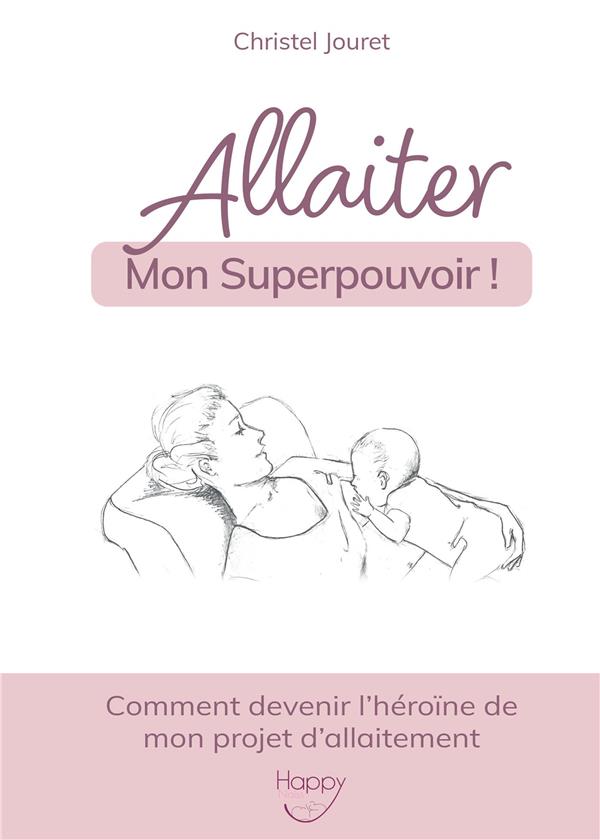 ALLAITER, MON SUPERPOUVOIR ! - COMMENT DEVENIR L'HEROINE DE MON PROJET D'ALLAITEMENT