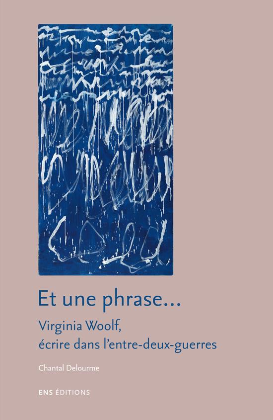 ET UNE PHRASE . VIRGINIA WOOLF, ECRIRE DANS L'ENTRE-DEUX-GUERRES.