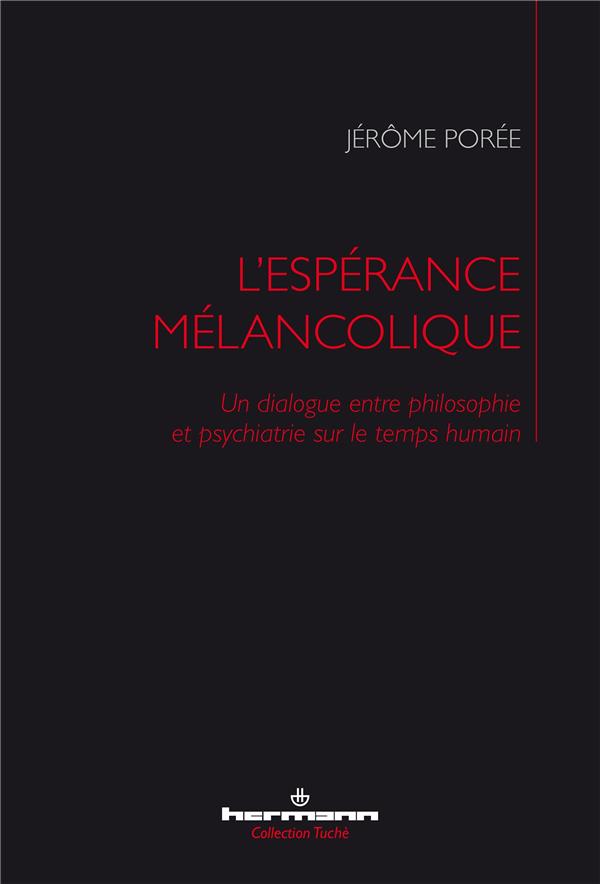 L'ESPERANCE MELANCOLIQUE - UN DIALOGUE ENTRE PHILOSOPHIE ET PSYCHIATRIE SUR LE TEMPS HUMAIN